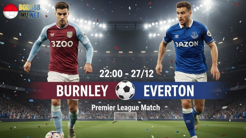 soi-keo-bong-da-burnley-vs-everton-22h00-ngay-27-12