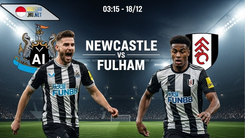 Soi kèo bóng đá Newcastle vs Fulham, 03h15 ngày 18/12